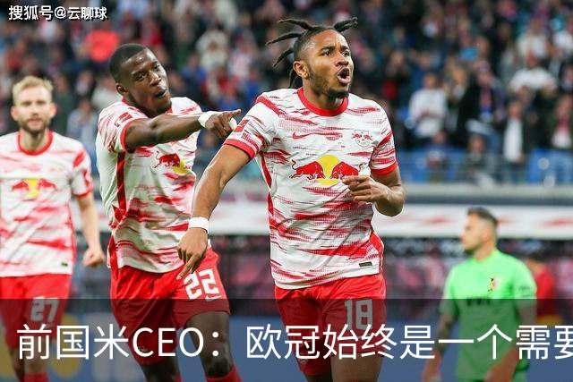 前国米CEO：欧冠始终是一个需要不断延续的梦想，未来要实现